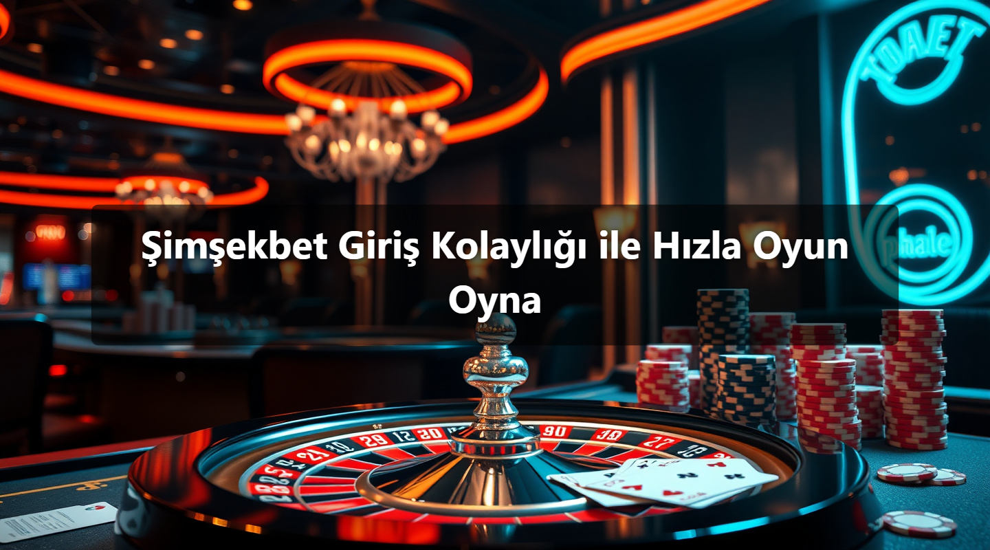 Şimşekbet Giriş Kolaylığı ile Hızla Oyun Oyna
